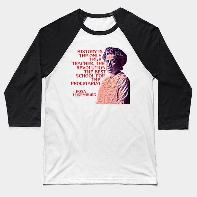 Rosa Luxemburg - History Is The Only True Teacher The Revolution The Best School For the Poletariat Baseball T-Shirt by Courage Today Designs